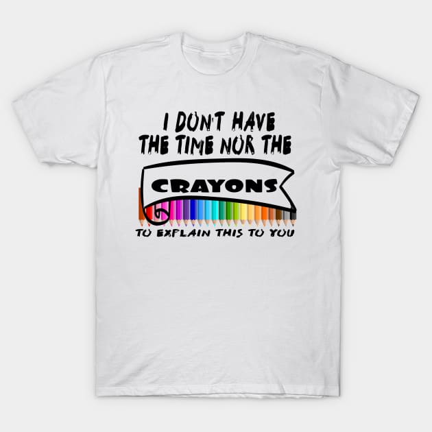 I Don't Have The Time Nor The Crayons to Explain This to You T-Shirt by Officail STORE